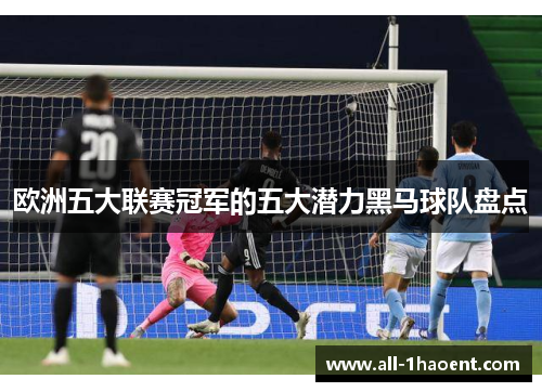 欧洲五大联赛冠军的五大潜力黑马球队盘点