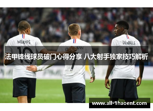 法甲锋线球员破门心得分享 八大射手独家技巧解析