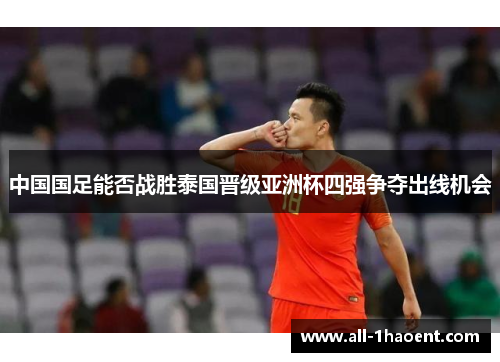 中国国足能否战胜泰国晋级亚洲杯四强争夺出线机会