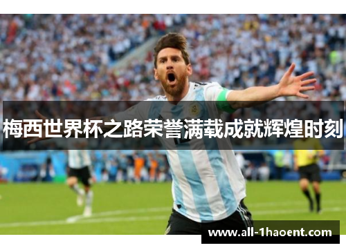 梅西世界杯之路荣誉满载成就辉煌时刻