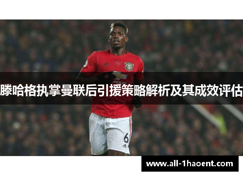 滕哈格执掌曼联后引援策略解析及其成效评估