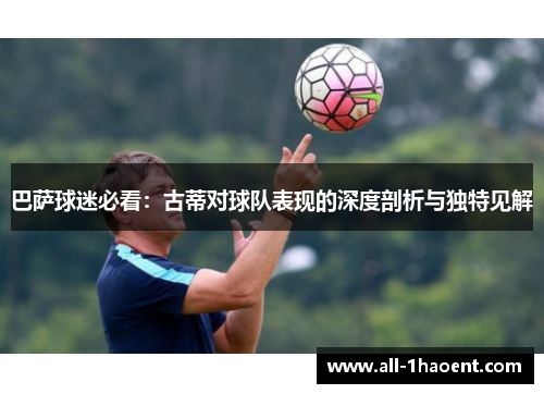 巴萨球迷必看：古蒂对球队表现的深度剖析与独特见解