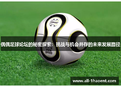 偶偶足球论坛的秘密探索：挑战与机会并存的未来发展路径