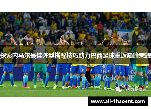 探索内马尔最佳阵型搭配技巧助力巴西足球重返巅峰荣耀
