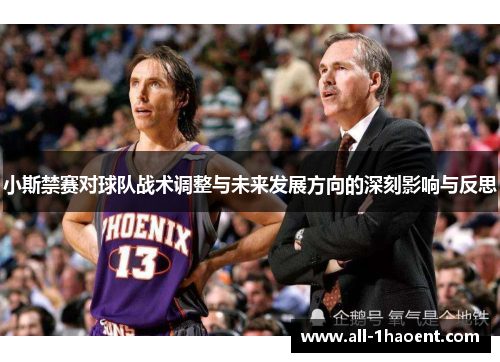 小斯禁赛对球队战术调整与未来发展方向的深刻影响与反思