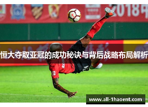 恒大夺取亚冠的成功秘诀与背后战略布局解析