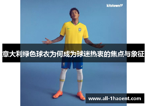 意大利绿色球衣为何成为球迷热衷的焦点与象征