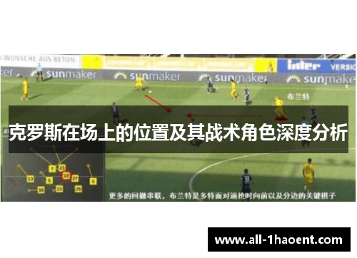 克罗斯在场上的位置及其战术角色深度分析
