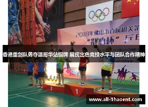 香港重剑队勇夺温哥华站铜牌 展现出色竞技水平与团队合作精神 香港重剑队勇夺温哥华站铜牌 展现出色竞技水平与团队合作精神