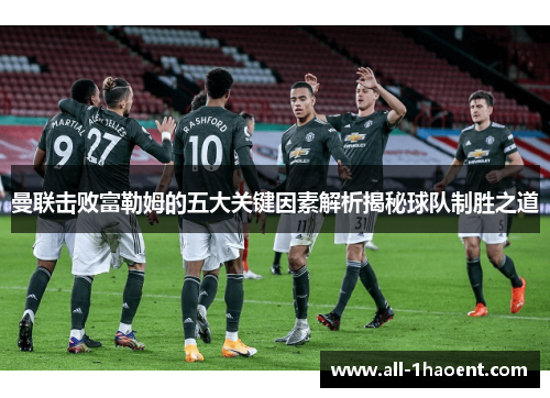 曼联击败富勒姆的五大关键因素解析揭秘球队制胜之道