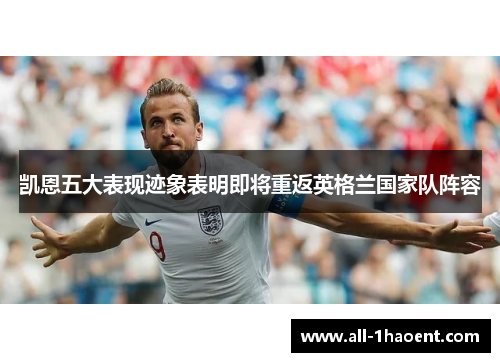 凯恩五大表现迹象表明即将重返英格兰国家队阵容