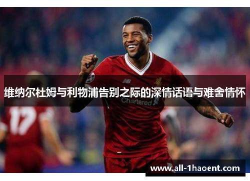 维纳尔杜姆与利物浦告别之际的深情话语与难舍情怀