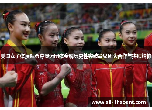 美国女子体操队勇夺奥运团体金牌历史性突破彰显团队合作与拼搏精神 美国女子体操队勇夺奥运团体金牌历史性突破彰显团队合作与拼搏精神