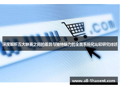 深度解析五大联赛之间的差异与独特魅力的全面系统化比较研究综述 深度解析五大联赛之间的差异与独特魅力的全面系统化比较研究综述