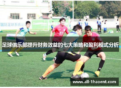 足球俱乐部提升财务效益的七大策略和盈利模式分析