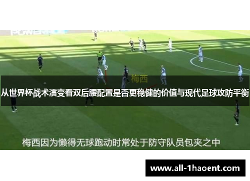 从世界杯战术演变看双后腰配置是否更稳健的价值与现代足球攻防平衡