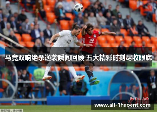 马竞双响绝杀逆袭瞬间回顾 五大精彩时刻尽收眼底