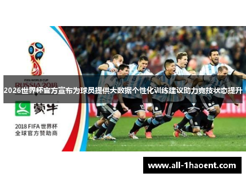 2026世界杯官方宣布为球员提供大数据个性化训练建议助力竞技状态提升